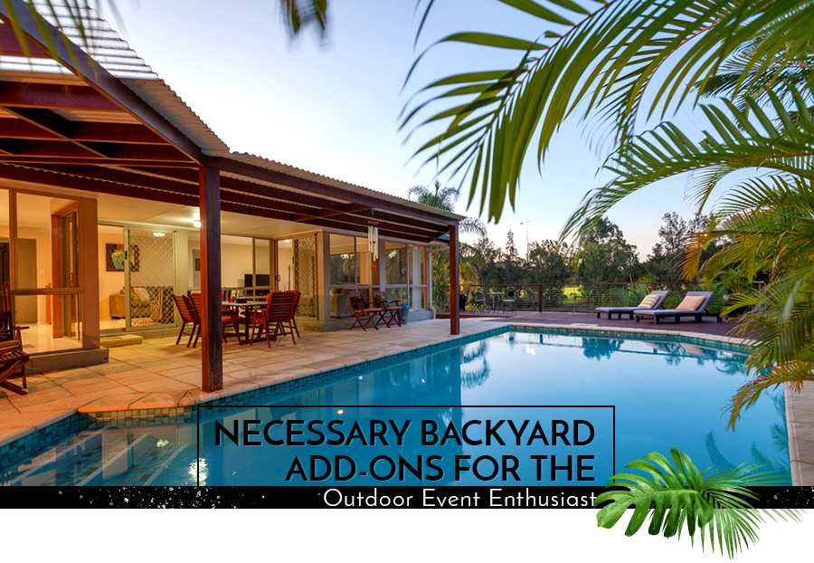 Necessary Backyard Add-Ons for the Outdoor Event Enthusiast