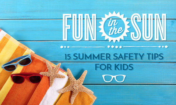 Fun in the Sun: 15 Summer Safety Tips for Kids